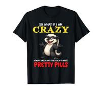 So What If I Am Crazy You're Ugly and They Don't Make Pretty T-Shirt