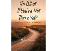 So What If You're Not There Yet?: Redefining Success in Your Own Way