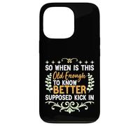 So When is This Old Enough to Know Better Supposed Kick in Case for iPhone 13 Pro