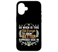 So When is This Old Enough to Know Better Supposed Kick in Case for iPhone 16