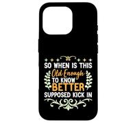 So When is This Old Enough to Know Better Supposed Kick in Case for iPhone 16 Pro