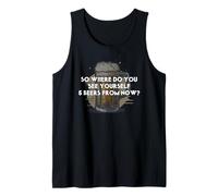 So Where Do You See Yourself 5 Beers from Now Tank Top