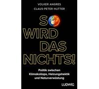 So wird das nichts!: Politik zwischen Klimakollaps, Heizungshektik und Naturverwüstung - Warum wir andere ökologische Lösungen brauchen