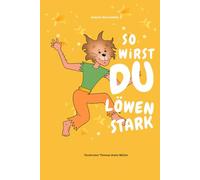 So wirst du löwenstark: Emotionale Entwicklung für Kinder ab 5 Jahre