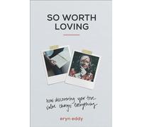So Worth Loving: How Discovering Your True Value Changes Everything