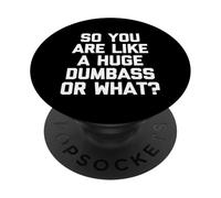 So You Are Like A Huge Dumbass Or What? - Funny Saying Humor PopSockets Adhesive PopGrip