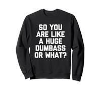 So You Are Like A Huge Dumbass Or What? - Funny Saying Humor Sweatshirt