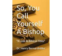 So, You Call Yourself A Bishop: "A Look At Biblical Titles"