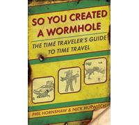 So You Created a Wormhole: The Time Traveler's Guide to Time Travel