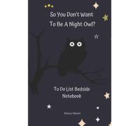 So You Don't Want To Be A Night Owl?: To Do List Bedside Notebook. Small To Do Checklist Journal