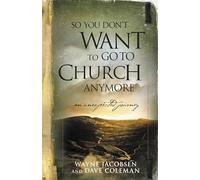 So You Don't Want To Go To Church Anymore: An Unexpected Journey