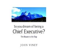 So You Dream of Being a Chief Executive?: The Route to the Top