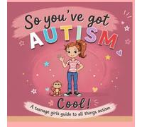 So you have autism. Cool.: A teenage girls guide to autism (Au-some me!)