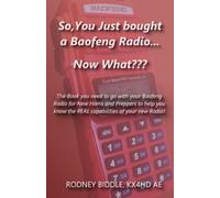 So, You just bought a Baofang Radio... Now What?: This is the Book you wished for covering in depth capabilities and how to's of Baofeng Radios