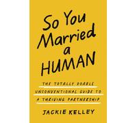 So You Married a Human : The Totally Doable Unconventional Guide to a Thriving Partnership