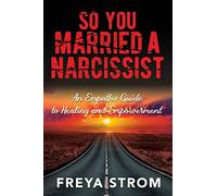 So You Married a Narcissist: An Empath’s Guide to Healing and Empowerment