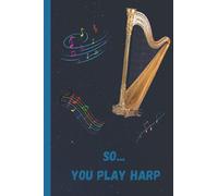 So... You play Harp: A lined pocket notebook journal to add notes and ideas too as you're learning to play the Harp | 120 Pages