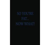 SO YOU"RE FAT NOW WHAT: beautiful notebook for fat writing