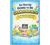 So You’re Going to Be Grandparents!: The Unofficial Survival Guide for First-Time Grandparents