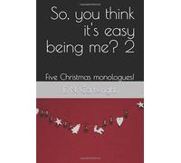 So, you think it's easy being me? 2: Five Christmas monologues!