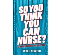 So, You Think You can Nurse?: 13 years behind the curtain.
