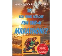 So ... You Think You Can Run SUB-4 Marathon!?: 10 min Quick Read x30 Tips for Marathoner training to achieve Sub-4 hours Finish time! From Mindset, ... ... Motivational Gift, Self-Learning!