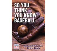 So You Think You Know Baseball: The Baseball Hall of Fame Trivia Book
