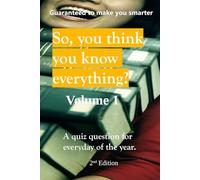 SO, YOU THINK YOU KNOW EVERYTHING?: A quiz question for everyday of the year.