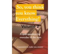 SO, YOU THINK YOU KNOW EVERYTHING? Volume 2.: A quiz question for everyday of the year.