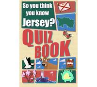 So You Think You Know Jersey? QUIZ BOOK: The Ultimate Jersey, Channel Islands Quiz Book