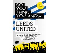So you think you know Leeds United FC: Over 250 questions to test your knowledge