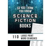 So You Think You Know Science Fiction Books: 110 Large Print Word Searches Guess the Title