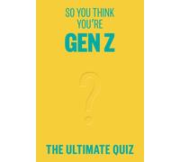 So You Think You’re Gen Z : The ultimate quiz