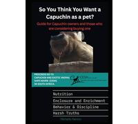 So you think you want a Capuchin as a pet?: Guide for Capuchin owners and those who are considering buyng one (The Capuchin Chronicles)