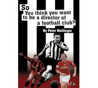 So You Think You Want To Be A Director of a Football Club: A View from Inside the Boardrooms at Newcastle United and Kettering Town