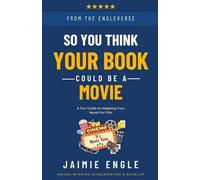 So, You Think Your Book Could Be A Movie: a fun guide to adapting your novel for film (Lessons from the Engleverse)