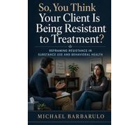 So, You Think Your Client Is Being Resistant to Treatment?: Reframing Resistance in Substance Use and Behavioral Health