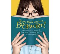 So You Think You're a Bookworm?: Over 20 hilarious profiles of book lovers-from sci-fi fanatics to romance readers