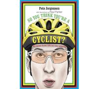 So You Think You're a Cyclist?: 50 tales from life on two wheels