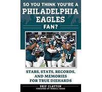 So You Think You're a Philadelphia Eagles Fan?: Stars, Stats, Records, and Memories for True Diehards (So You Think You're a Team Fan)