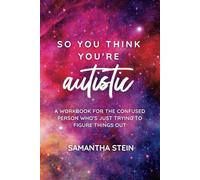 So you think you're autistic: A workbook for the confused person who's just trying to figure things out