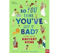 British Museum: So You Think You've Got It Bad? A Kid's Life in Ancient Rome