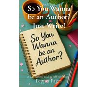 So You Wanna be an Author? Just Write!: A new authors guide to self-publishing.