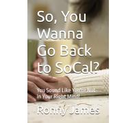 So, You Wanna Go Back to SoCal?: You Sound Like You're Not in Your Right Mind!