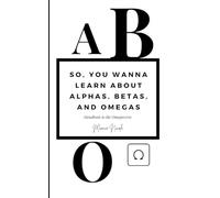 So, You Wanna Learn About Alphas, Betas, and Omegas: Handbook to the Omegaverse