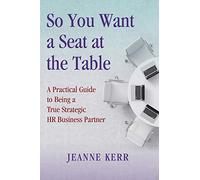 So You Want a Seat at the Table: A Practical Guide to Being a True HR Business Partner