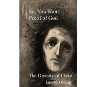 So, You Want Proof of God: The Divinity of Christ