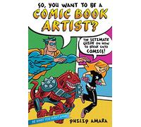 So, You Want to Be a Comic Book Artist?: The Ultimate Guide on How to Break Into Comics! (Be What You Want)