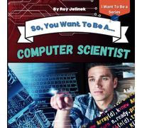 So, You Want To Be a Computer Scientist?: Books About Computer Science for Kids, Computer Science Books for Kids, Computer Science for Teens,