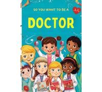 So You Want to Be a Doctor?: Children's Guide (The Future You! Adventures in Awesome Careers)